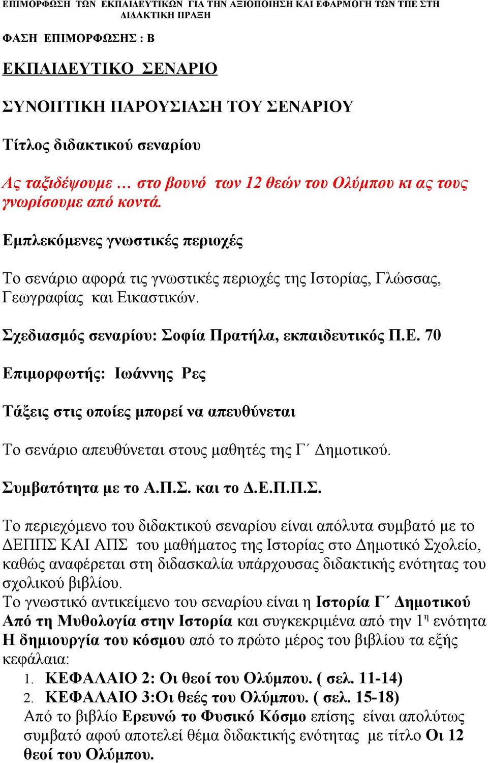 Σχεδιασμός σεναρίου: Σοφία Πρατήλα, εκπαιδευτικός Π.Ε. 70 Επιμορφωτής: Iωάννης Ρες Τάξεις στις οποίες μπορεί να απευθύνεται Το σενάριο απευθύνεται στους μαθητές της Γ Δημοτικού. Συμβατότητα με το Α.Π.Σ. και το Δ.