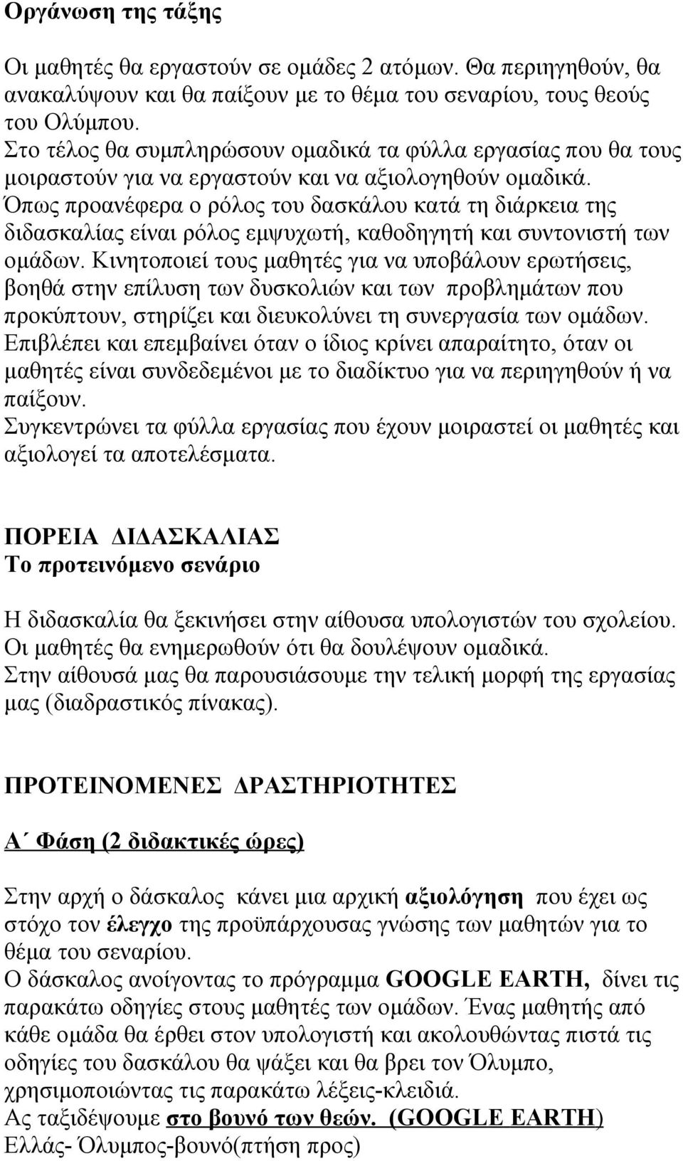 Όπως προανέφερα ο ρόλος του δασκάλου κατά τη διάρκεια της διδασκαλίας είναι ρόλος εμψυχωτή, καθοδηγητή και συντονιστή των ομάδων.