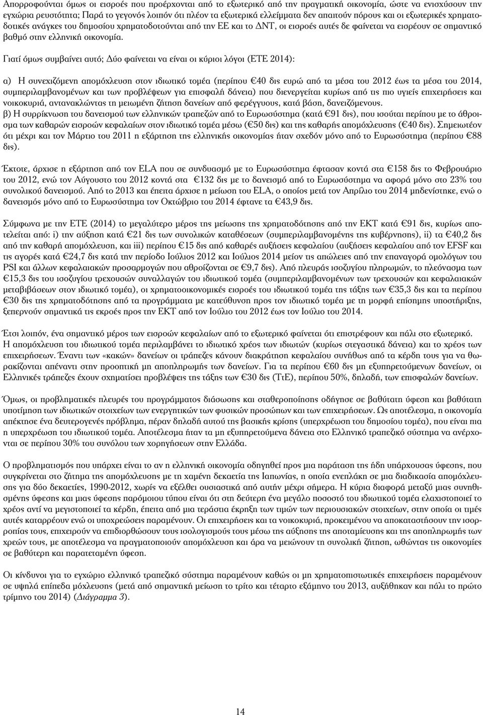 Γιατί όμως συμβαίνει αυτό; Δύο φαίνεται να είναι οι κύριοι λόγοι (ΕΤΕ 2014): α) Η συνεχιζόμενη απομόχλευση στον ιδιωτικό τομέα (περίπου 40 δις ευρώ από τα μέσα του 2012 έως τα μέσα του 2014,