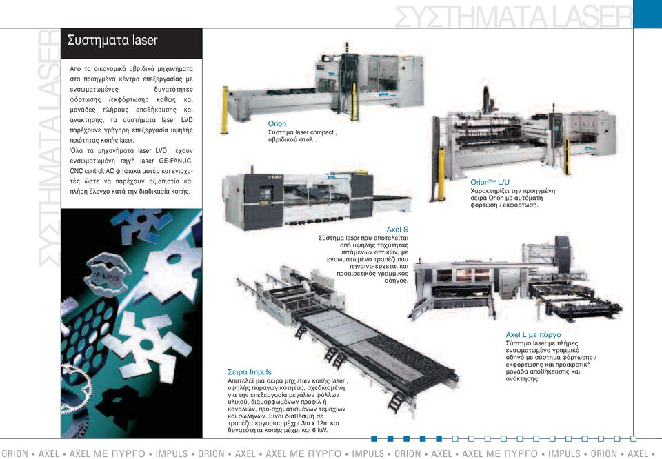Όλα τα μηχανήματα laser LVD έχουν ενσωματωμένη πηγή laser GE-FANUC, CNC control, AC ψηφιακά μοτέρ και ενισχυτές ώστε να παρέχουν αξιοπιστία και πλήρη έλεγχο κατά την διαδικασία κοπής.
