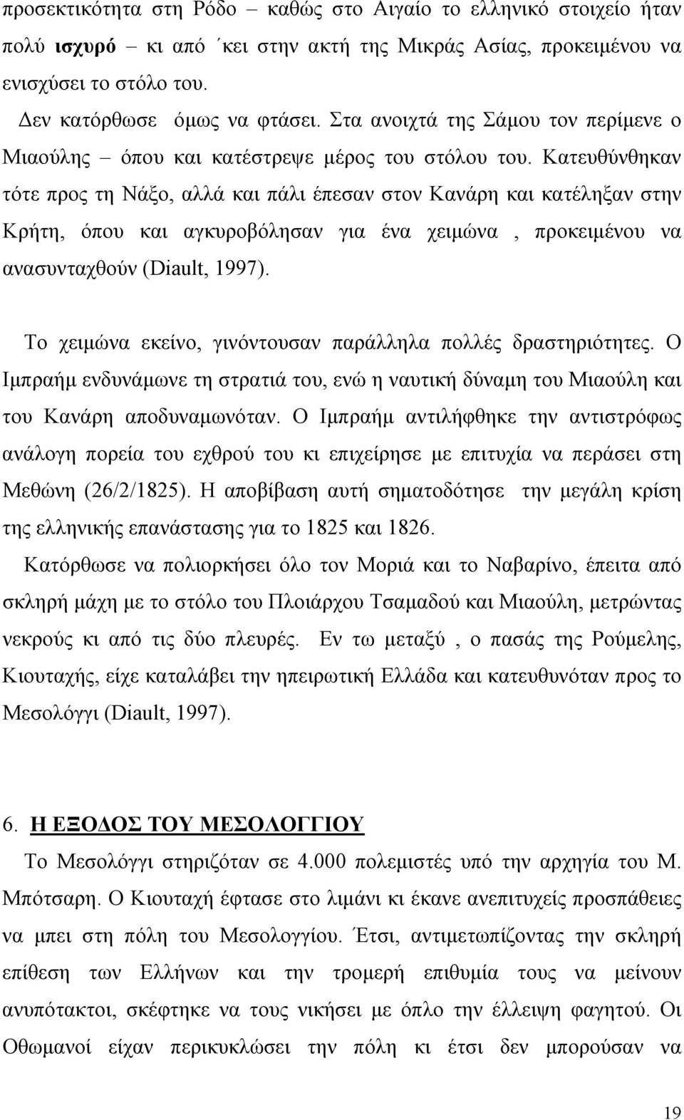 Κατευθύνθηκαν τότε προς τη Νάξο, αλλά και πάλι έπεσαν στον Κανάρη και κατέληξαν στην Κρήτη, όπου και αγκυροβόλησαν για ένα χειμώνα, προκειμένου να ανασυνταχθούν (Diault, 1997).