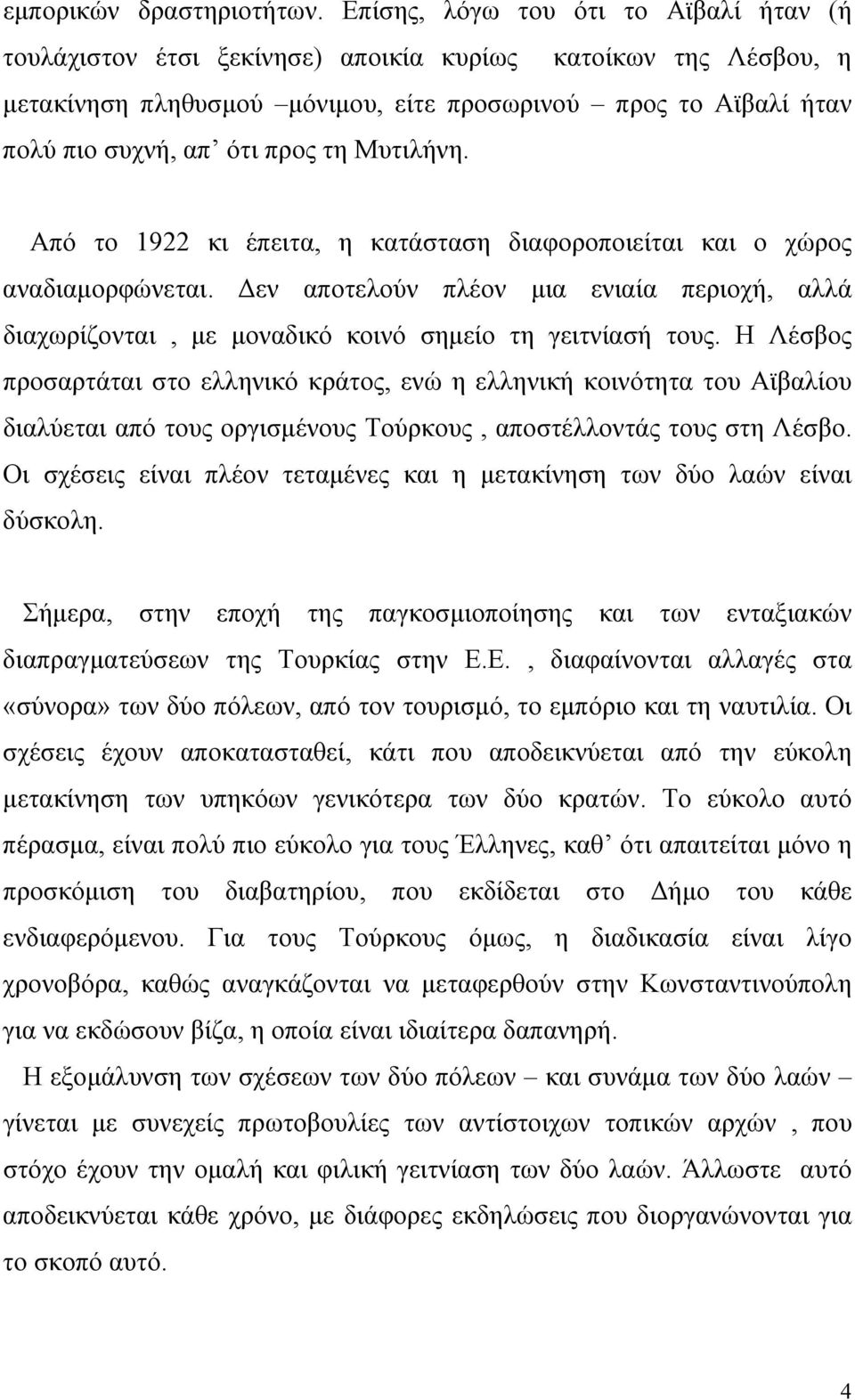 τη Μυτιλήνη. Από το 1922 κι έπειτα, η κατάσταση διαφοροποιείται και ο χώρος αναδιαμορφώνεται. Δεν αποτελούν πλέον μια ενιαία περιοχή, αλλά διαχωρίζονται, με μοναδικό κοινό σημείο τη γειτνίασή τους.