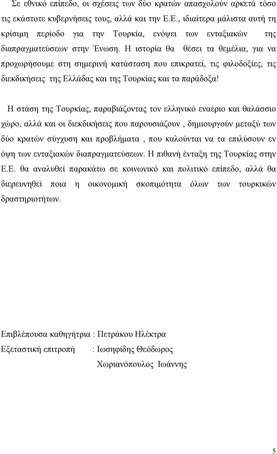 Η ιστορία θα θέσει τα θεμέλια, για να προχωρήσουμε στη σημερινή κατάσταση που επικρατεί, τις φιλοδοξίες, τις διεκδικήσεις της Ελλάδας και της Τουρκίας και τα παράδοξα!