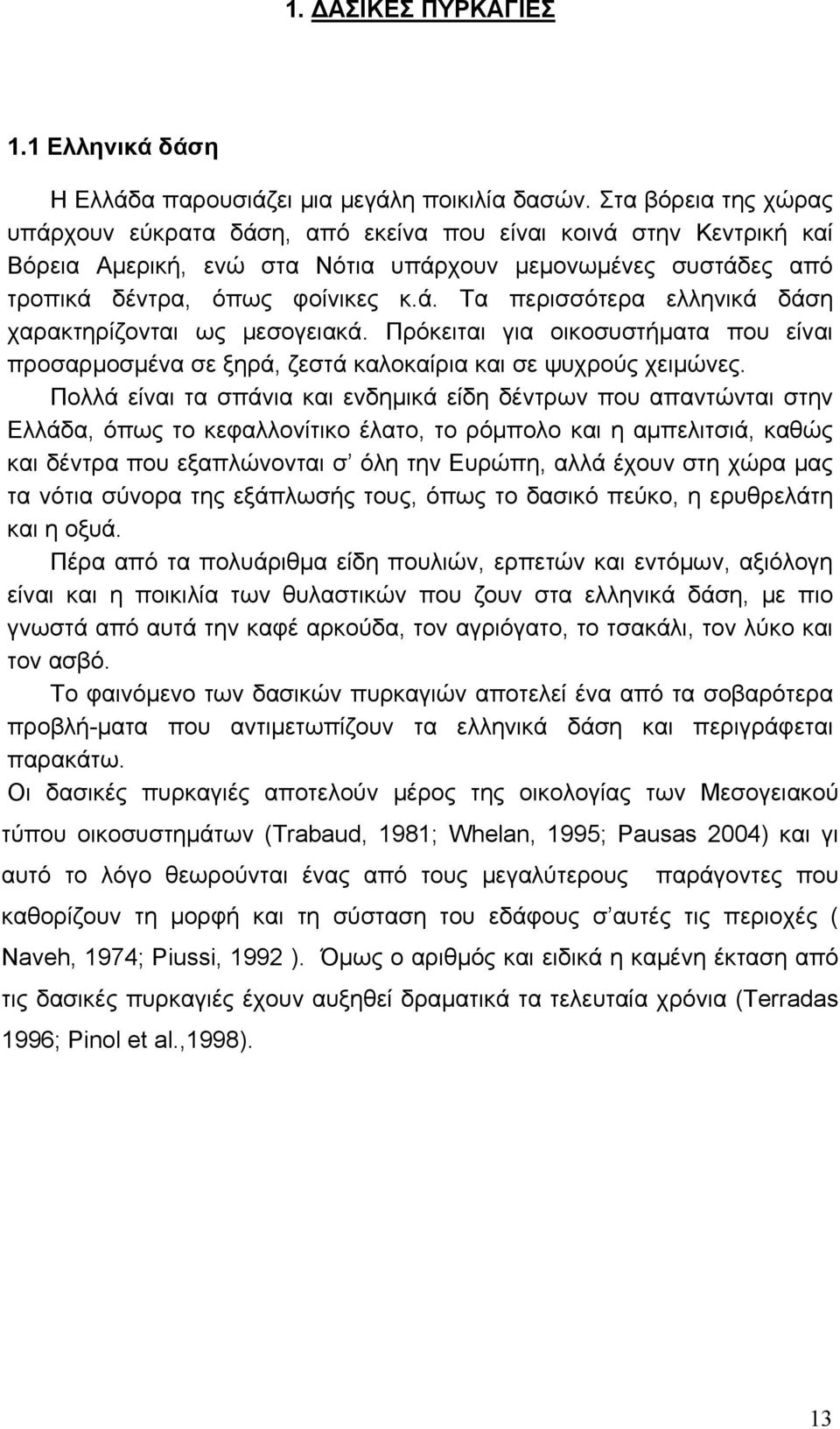 Πρόκειται για οικοσυστήματα που είναι προσαρμοσμένα σε ξηρά, ζεστά καλοκαίρια και σε ψυχρούς χειμώνες.