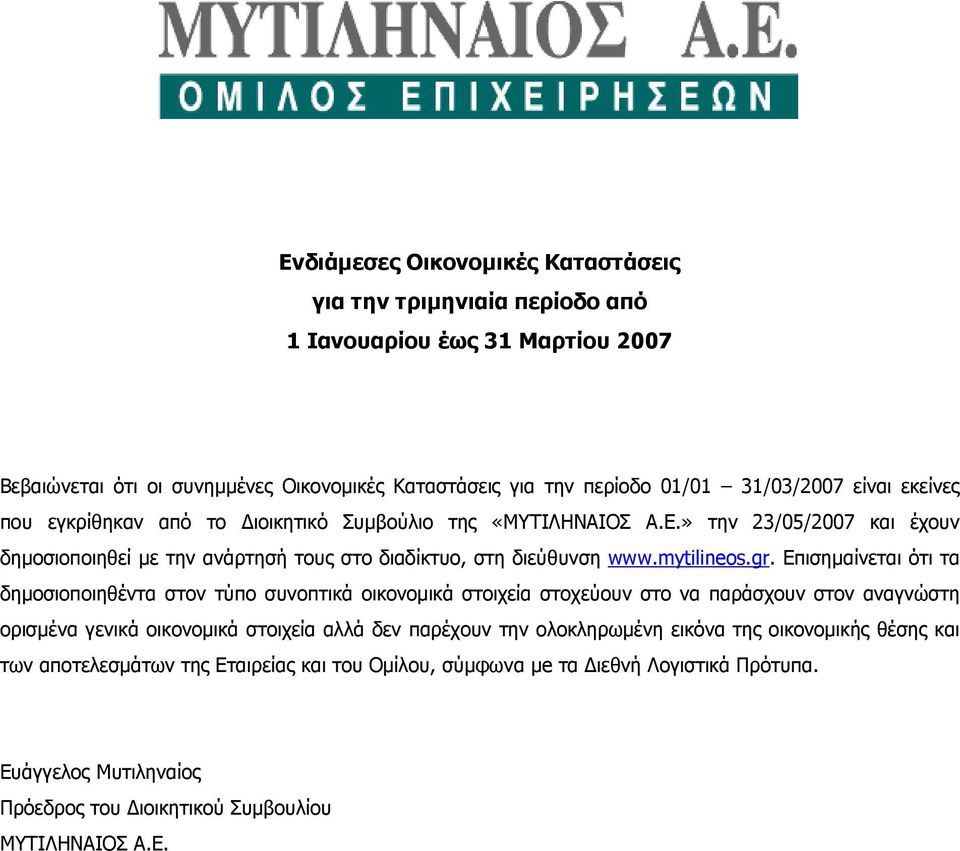 Επισηµαίνεται ότι τα δηµοσιοποιηθέντα στον τύπο συνοπτικά οικονοµικά στοιχεία στοχεύουν στο να παράσχουν στον αναγνώστη ορισµένα γενικά οικονοµικά στοιχεία αλλά δεν παρέχουν την