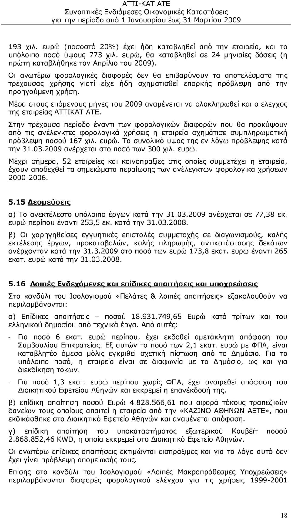 Μέσα στους επόμενους μήνες του 2009 αναμένεται να ολοκληρωθεί και ο έλεγχος της εταιρείας ΑΤΤΙΚΑΤ ΑΤΕ.