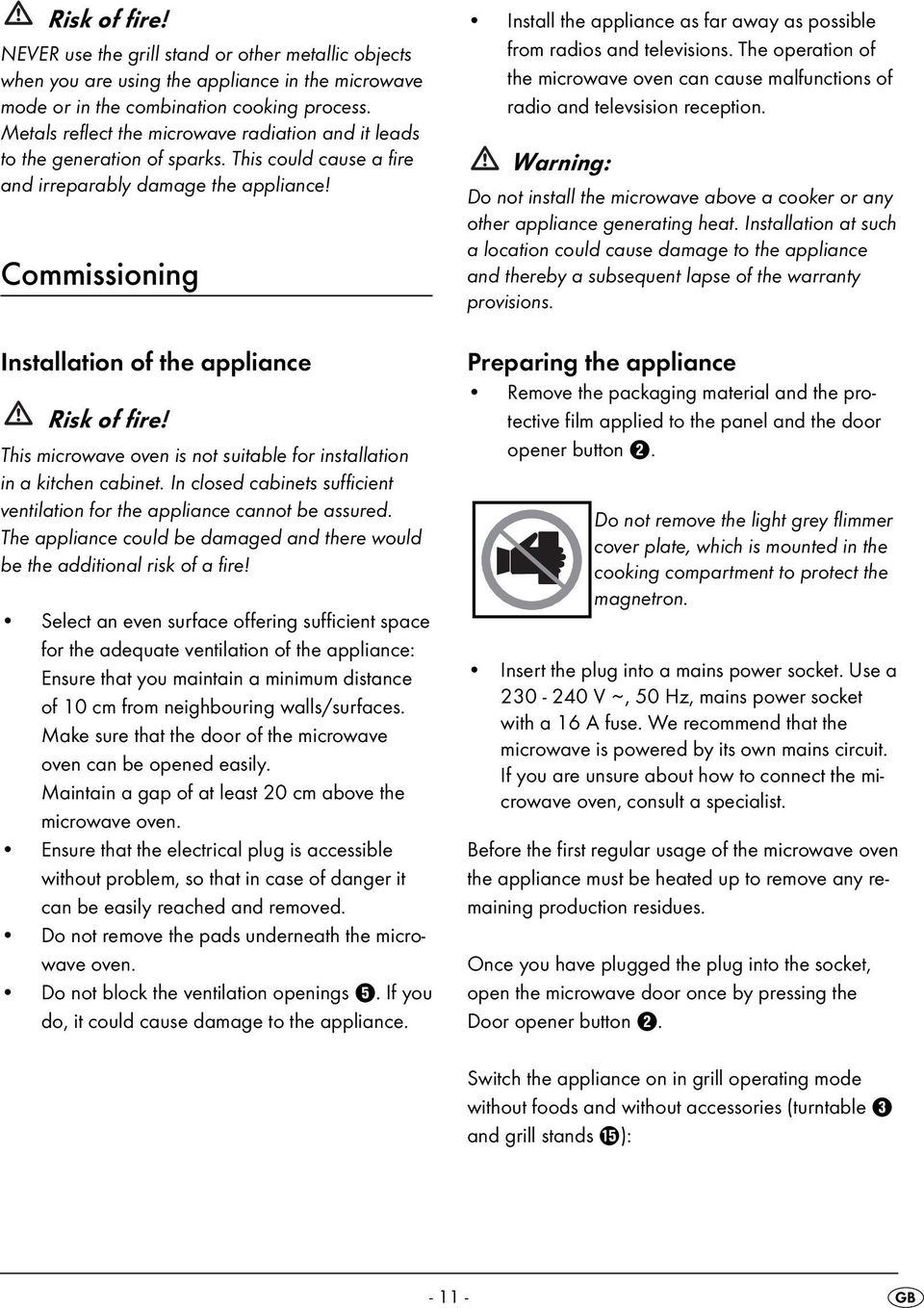 This microwave oven is not suitable for installation in a kitchen cabinet. In closed cabinets sufficient ventilation for the appliance cannot be assured.