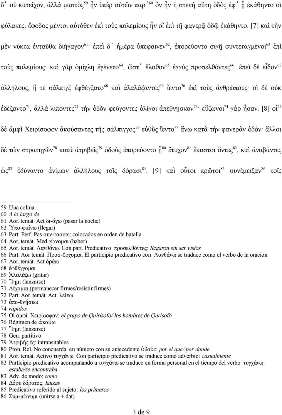 ἐπεὶ δὲ εἶδον 67 ἀλλήλους, ἥ τε σάλπιγξ ἐφθέγξατο 68 καὶ ἀλαλάξαντες 69 ἵεντο 70 ἐπὶ τοὺς ἀνθρώπους οἱ δὲ οὐκ ἐδέξαντο 71, ἀλλὰ λιπόντες 72 τὴν ὁδὸν φεύγοντες ὀλίγοι ἀπέθνῃσκον 73 εὔζωνοι 74 γὰρ ἦσαν.