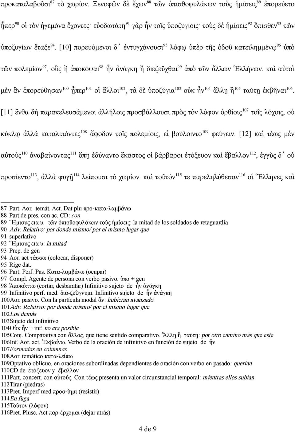 [10] πορευόμενοι δ ἐντυγχάνουσι λόφῳ ὑπὲρ τῆς ὁδοῦ κατειλημμένῳ 96 ὑπὸ τῶν πολεμίων 97, οὓς ἢ ἀποκόψαι 98 ἦν ἀνάγκη ἢ διεζεῦχθαι 99 ἀπὸ τῶν ἄλλων Ἑλλήνων.