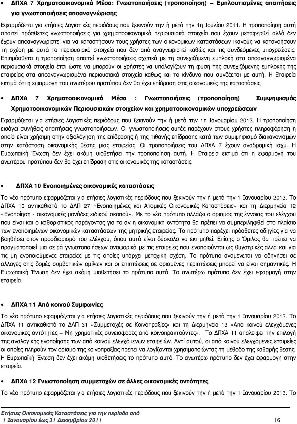 Η τροποποίηση αυτή απαιτεί πρόσθετες γνωστοποιήσεις για χρηματοοικονομικά περιουσιακά στοιχεία που έχουν μεταφερθεί αλλά δεν έχουν αποαναγνωριστεί για να καταστήσουν τους χρήστες των οικονομικών