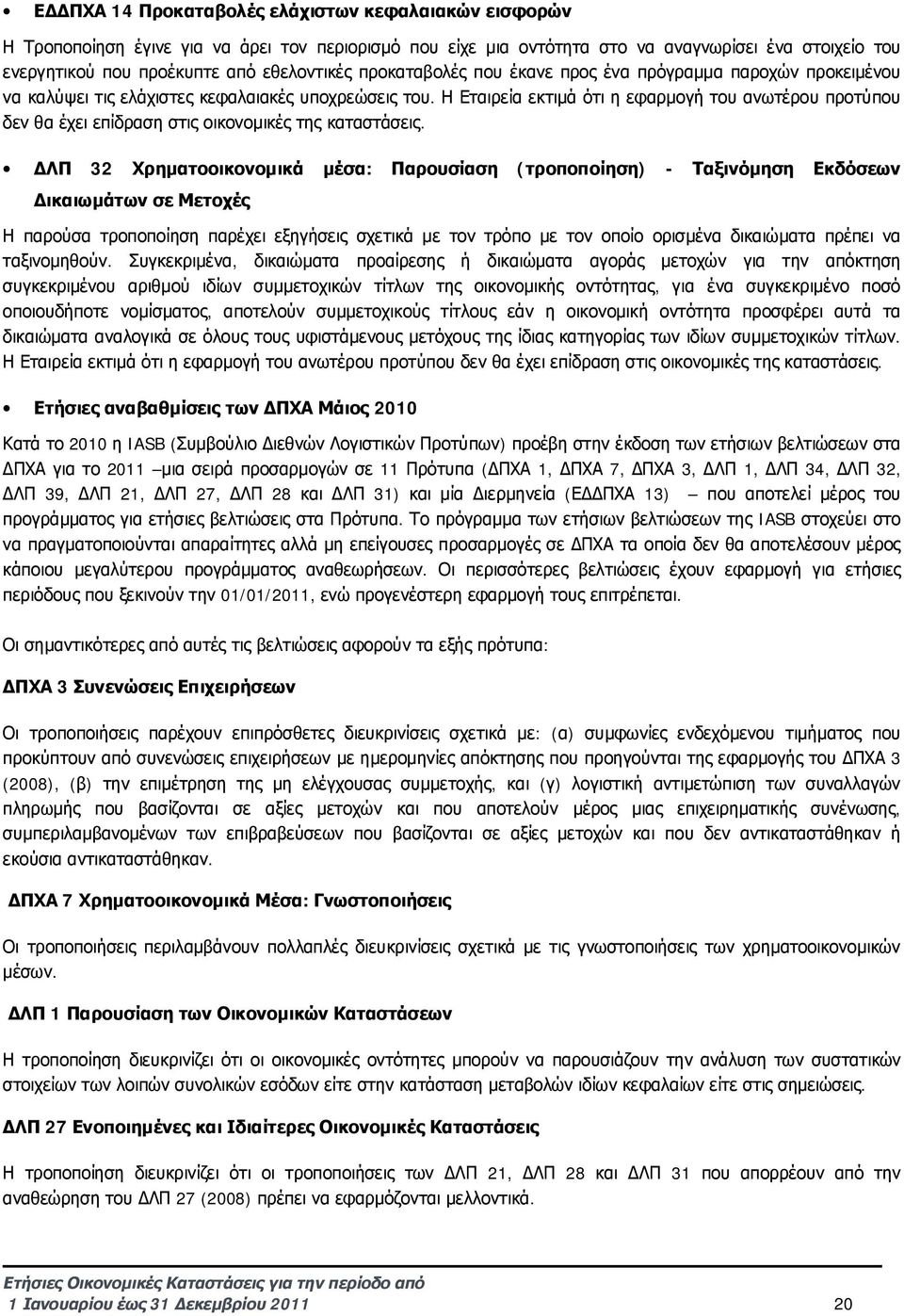 Η Εταιρεία εκτιμά ότι η εφαρμογή του ανωτέρου προτύπου δεν θα έχει επίδραση στις οικονομικές της καταστάσεις.