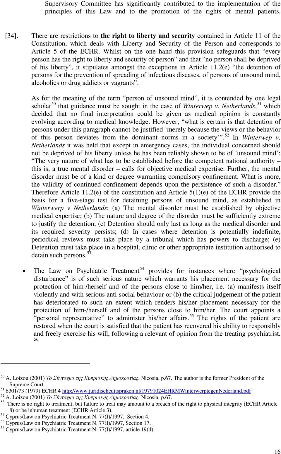 Whilst on the one hand this provision safeguards that every person has the right to liberty and security of person and that no person shall be deprived of his liberty, it stipulates amongst the