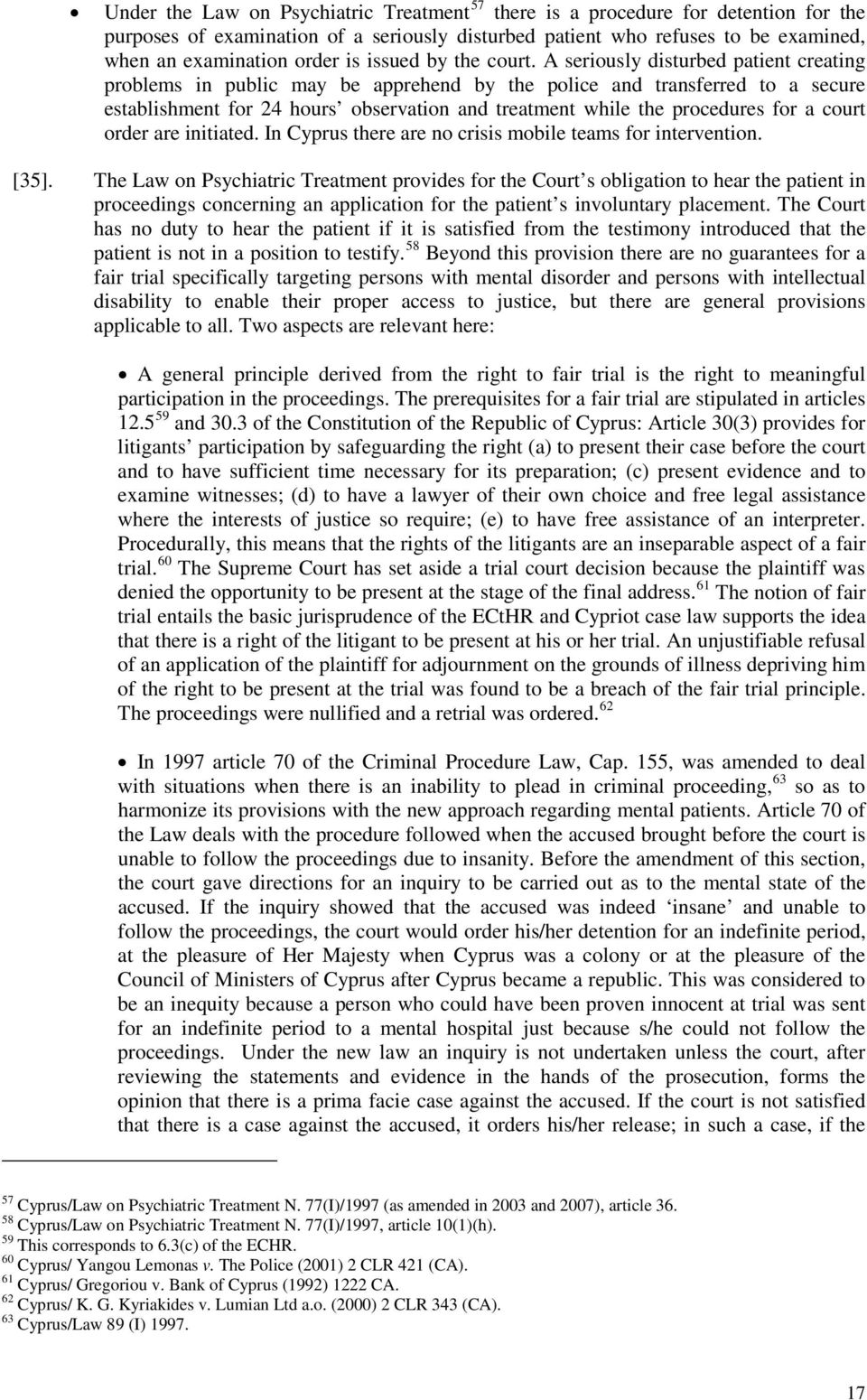 A seriously disturbed patient creating problems in public may be apprehend by the police and transferred to a secure establishment for 24 hours observation and treatment while the procedures for a