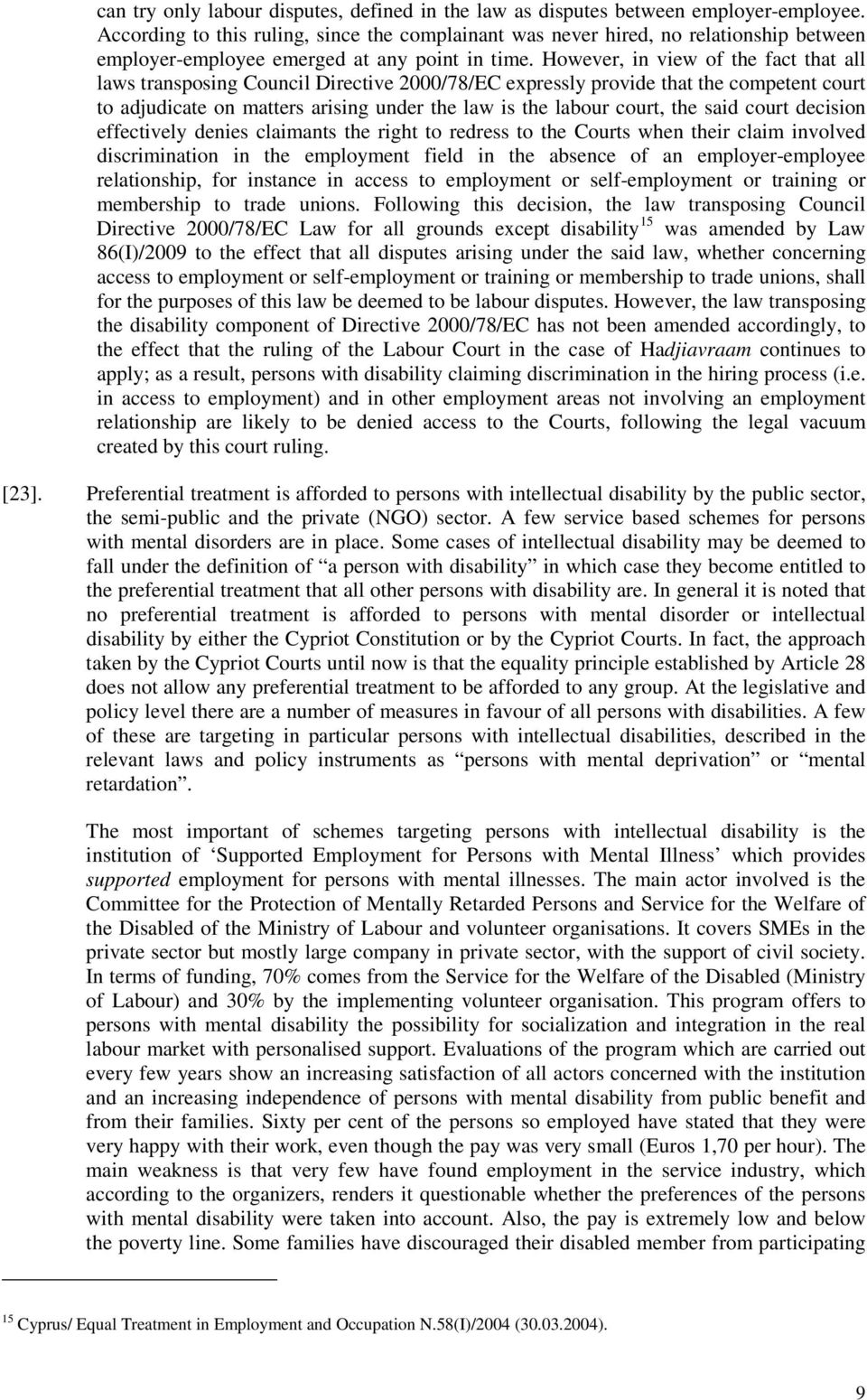 However, in view of the fact that all laws transposing Council Directive 2000/78/EC expressly provide that the competent court to adjudicate on matters arising under the law is the labour court, the