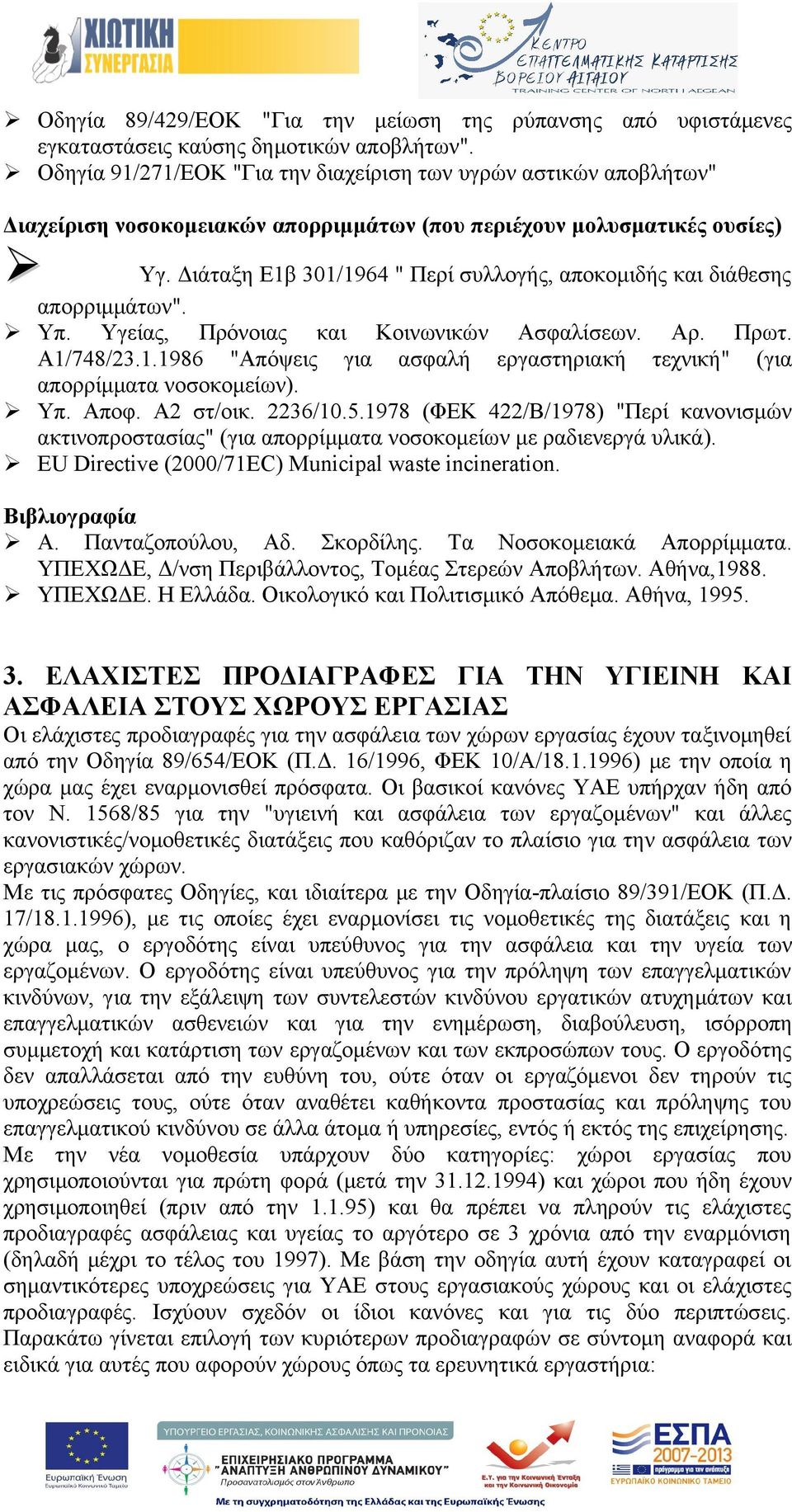 Διάταξη Ε1β 301/1964 " Περί συλλογής, αποκομιδής και διάθεσης απορριμμάτων". Υπ. Υγείας, Πρόνοιας και Κοινωνικών Ασφαλίσεων. Αρ. Πρωτ. Α1/748/23.1.1986 "Απόψεις για ασφαλή εργαστηριακή τεχνική" (για απορρίμματα νοσοκομείων).