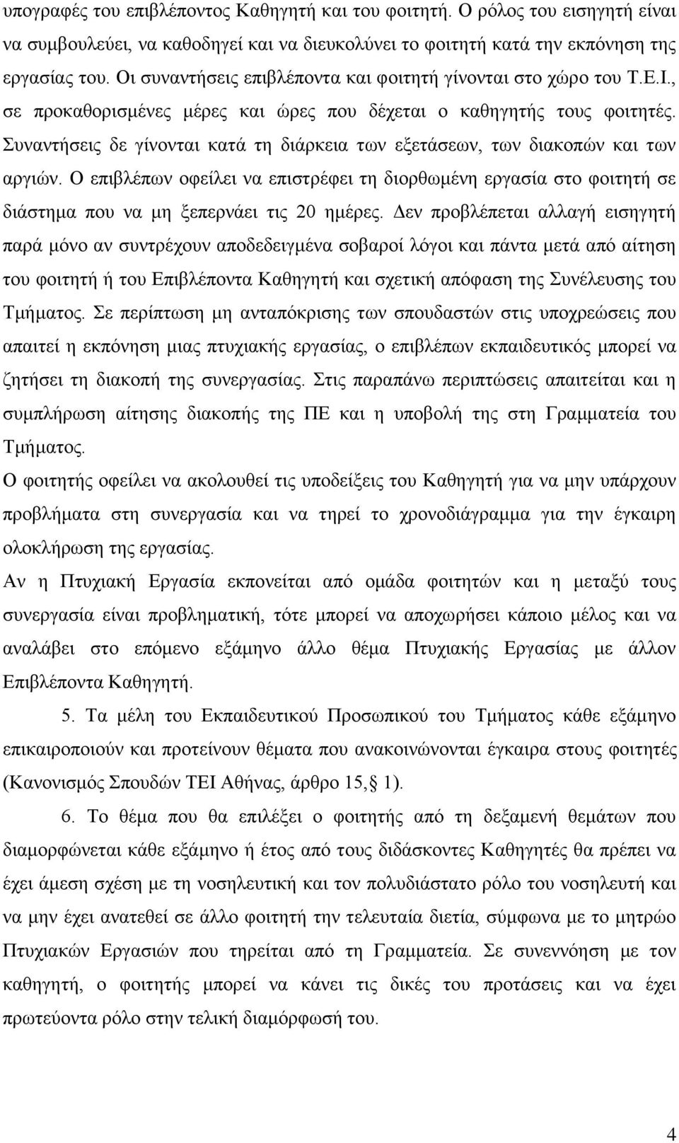 Συναντήσεις δε γίνονται κατά τη διάρκεια των εξετάσεων, των διακοπών και των αργιών. Ο επιβλέπων οφείλει να επιστρέφει τη διορθωμένη εργασία στο φοιτητή σε διάστημα που να μη ξεπερνάει τις 20 ημέρες.