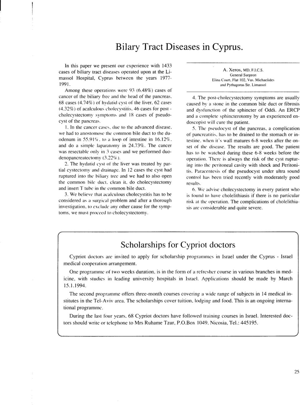 32%) of acalculoll~ l llolrl'~'stitis. 46 cases fόr post - cholecystecton1)' SΥl1φΙΟI11~ alld 18 cases of pseudocyst of the pancreas. Ι. Ιη the cancer C,ISl'~, (ΙΙΙ(' to tl1e advanced disease.