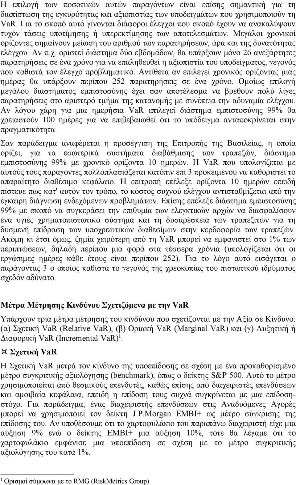 Μεγάλοι χρονικοί ορίζοντες σημαίνουν μείωση του αριθμού των παρατηρήσεων, άρα και της δυνατότητας ελέγχου. Αν π.χ. οριστεί διάστημα δύο εβδομάδων, θα υπάρξουν μόνο 26 ανεξάρτητες παρατηρήσεις σε ένα χρόνο για να επαληθευθεί η αξιοπιστία του υποδείγματος, γεγονός που καθιστά τον έλεγχο προβληματικό.