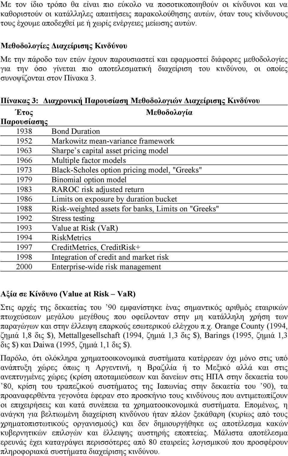 Μεθοδολογίες Διαχείρισης Κινδύνου Με την πάροδο των ετών έχουν παρουσιαστεί και εφαρμοστεί διάφορες μεθοδολογίες για την όσο γίνεται πιο αποτελεσματική διαχείριση του κινδύνου, οι οποίες συνοψίζονται