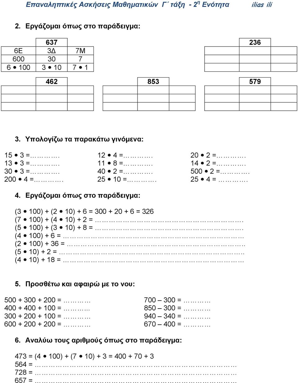 (5 100) + (3 10) + 8 =. (4 100) + 6 = (2 100) + 36 =.. (5 10) + 2 =.. (4 10) + 18 = 5. Προσθέτω και αφαιρώ με το νου: 500 + 300 + 200 = 700 300 = 400 + 400 + 100 =.