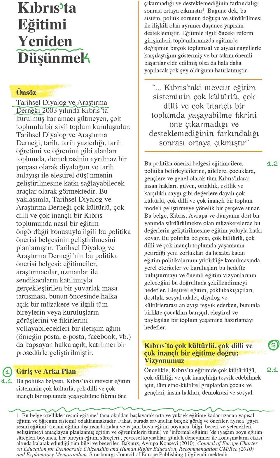 düşünmenin geliştirilmesine katkı sağlayabilecek araçlar olarak görmektedir.