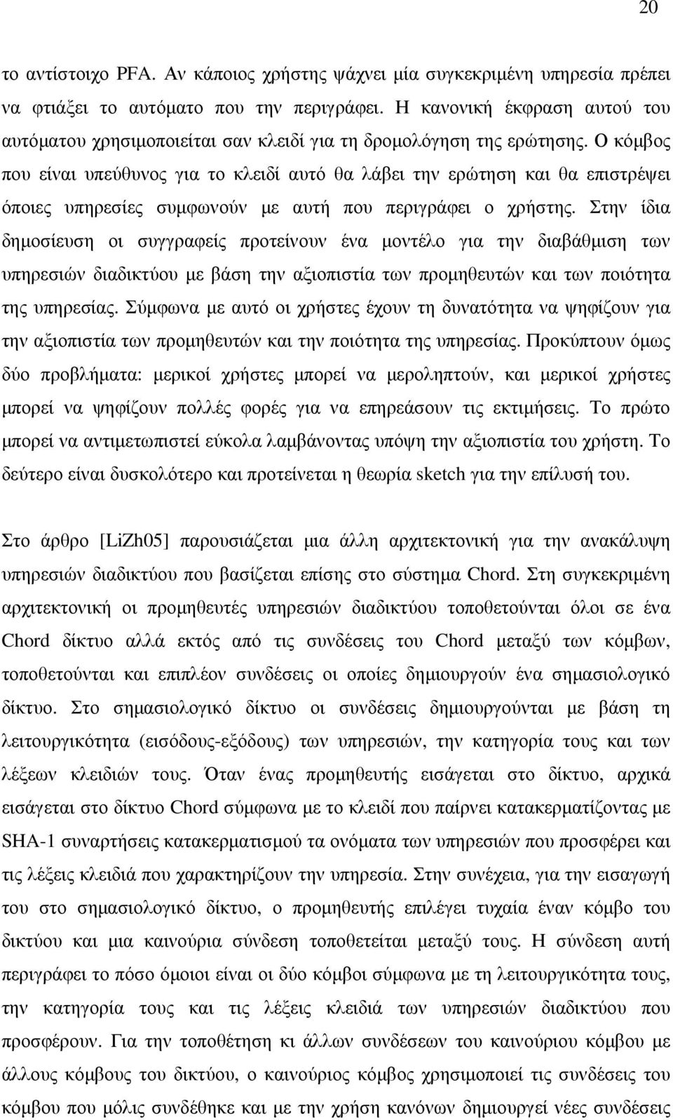 Ο κόµβος που είναι υπεύθυνος για το κλειδί αυτό θα λάβει την ερώτηση και θα επιστρέψει όποιες υπηρεσίες συµφωνούν µε αυτή που περιγράφει ο χρήστης.