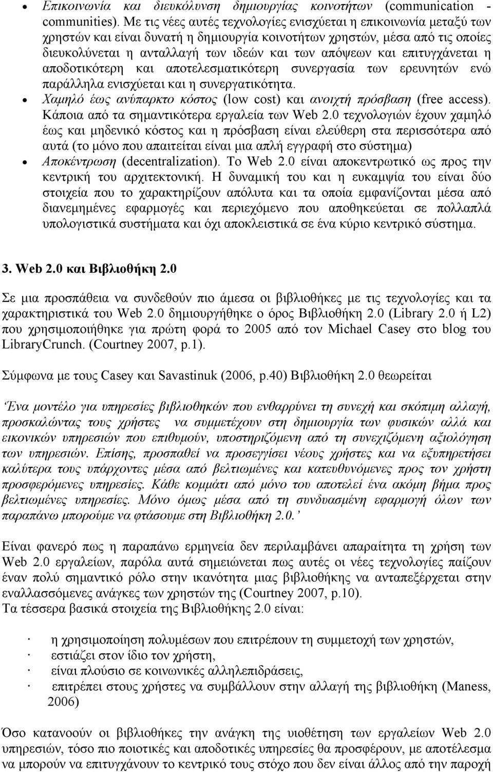 επιτυγχάνεται η αποδοτικότερη και αποτελεσματικότερη συνεργασία των ερευνητών ενώ παράλληλα ενισχύεται και η συνεργατικότητα. Χαμηλό έως ανύπαρκτο κόστος (low cost) και ανοιχτή πρόσβαση (free access).