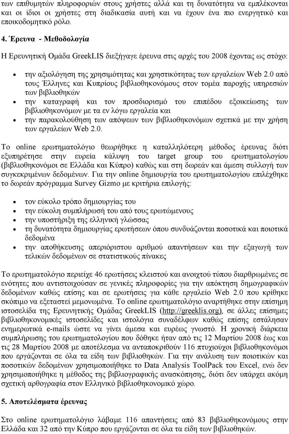 0 από τους Έλληνες και Κυπρίους βιβλιοθηκονόμους στον τομέα παροχής υπηρεσιών των βιβλιοθηκών την καταγραφή και τον προσδιορισμό του επιπέδου εξοικείωσης των βιβλιοθηκονόμων με τα εν λόγω εργαλεία