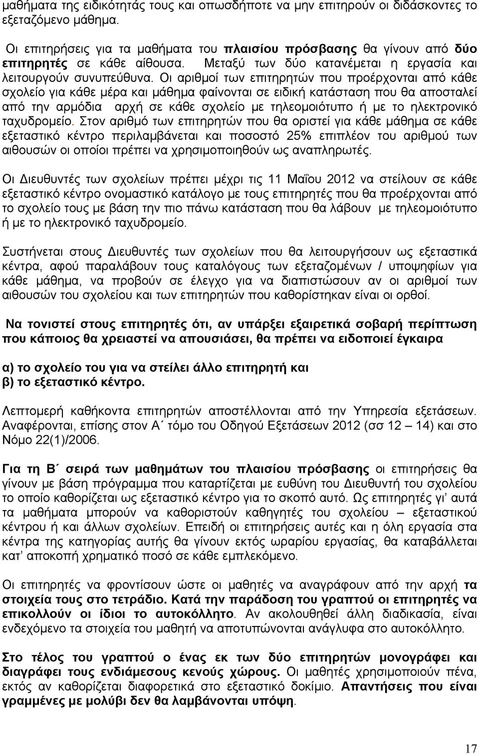 Οι αριθμοί των επιτηρητών που προέρχονται από κάθε σχολείο για κάθε μέρα και μάθημα φαίνονται σε ειδική κατάσταση που θα αποσταλεί από την αρμόδια αρχή σε κάθε σχολείο με τηλεομοιότυπο ή με το