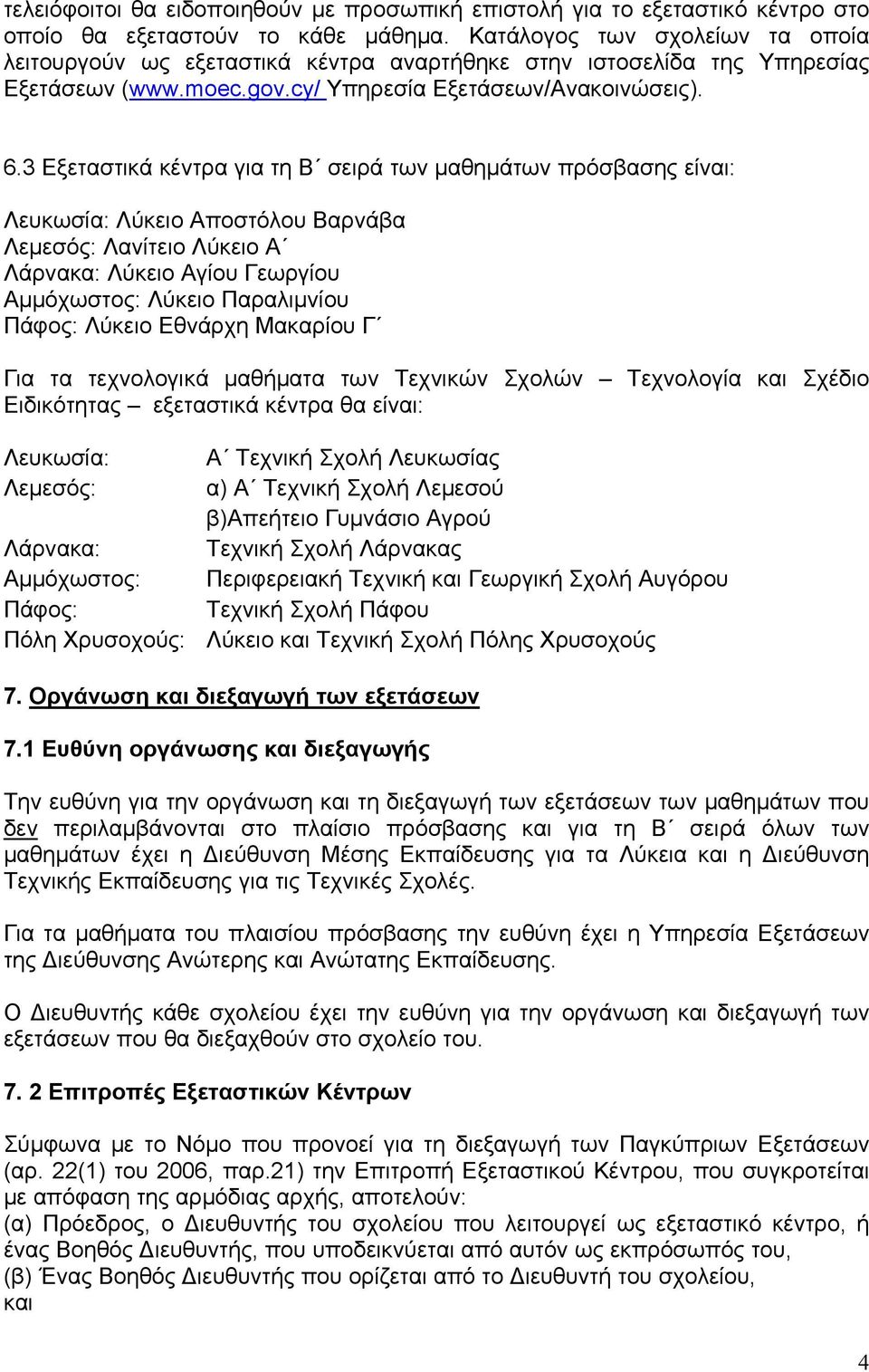 3 Εξεταστικά κέντρα για τη Β σειρά των μαθημάτων πρόσβασης είναι: Λευκωσία: Λύκειο Αποστόλου Βαρνάβα Λεμεσός: Λανίτειο Λύκειο Α Λάρνακα: Λύκειο Αγίου Γεωργίου Αμμόχωστος: Λύκειο Παραλιμνίου Πάφος: