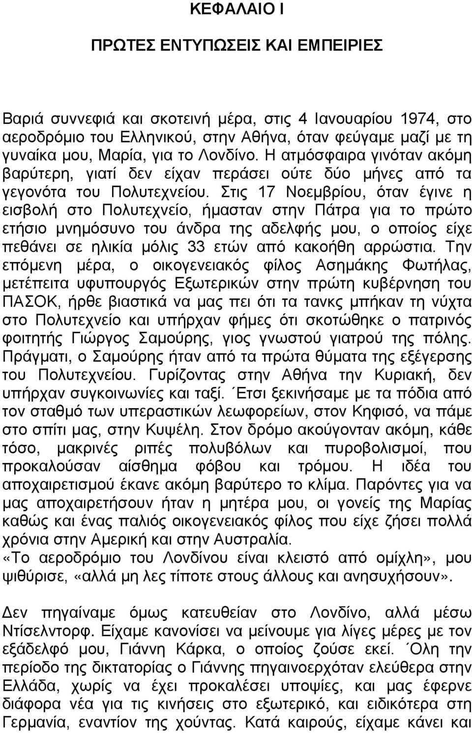 Στις 17 Νοεμβρίου, όταν έγινε η εισβολή στο Πολυτεχνείο, ήμασταν στην Πάτρα για το πρώτο ετήσιο μνημόσυνο του άνδρα της αδελφής μου, ο οποίος είχε πεθάνει σε ηλικία μόλις 33 ετών από κακοήθη αρρώστια.