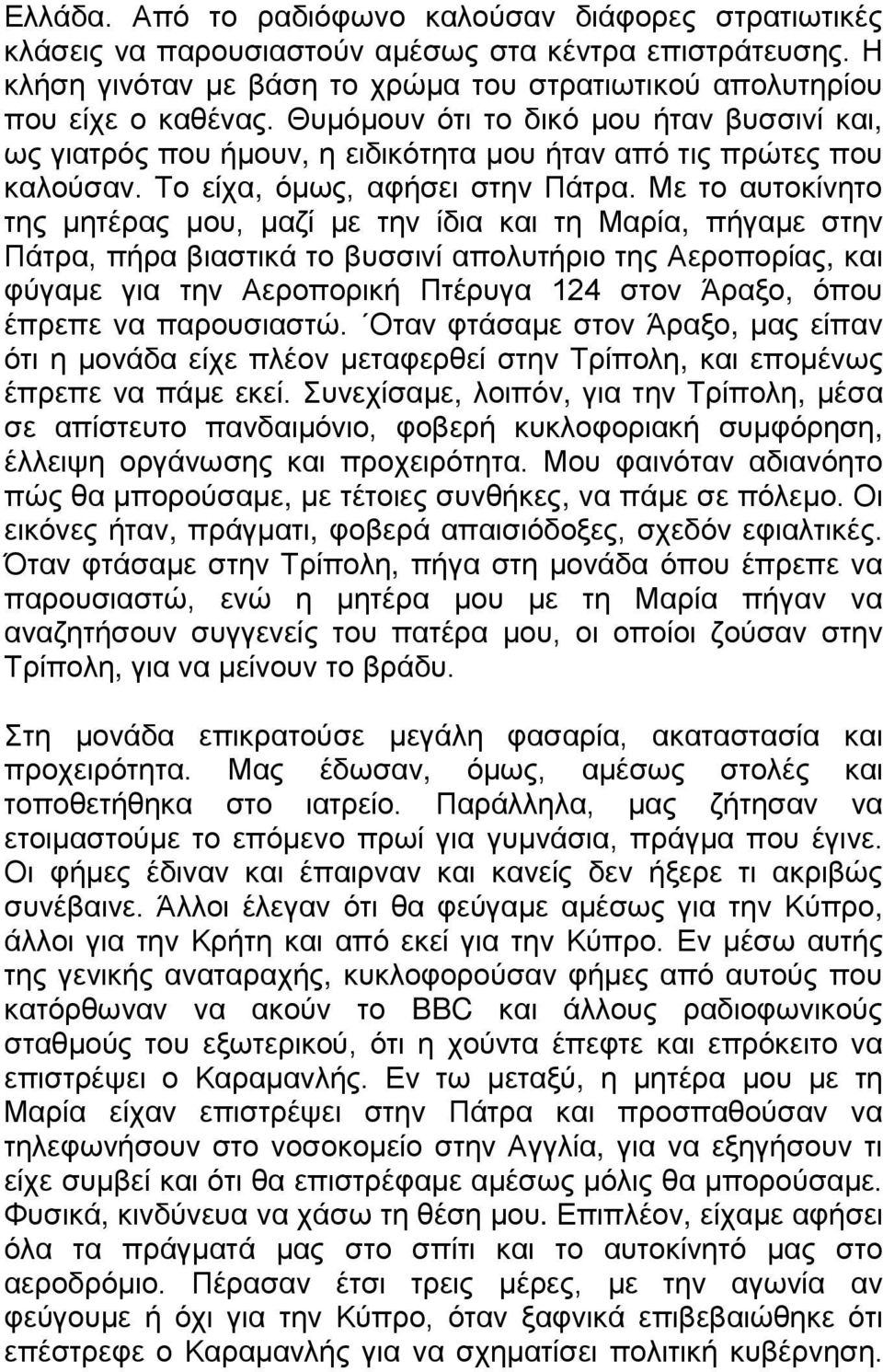 Με το αυτοκίνητο της μητέρας μου, μαζί με την ίδια και τη Μαρία, πήγαμε στην Πάτρα, πήρα βιαστικά το βυσσινί απολυτήριο της Αεροπορίας, και φύγαμε για την Αεροπορική Πτέρυγα 124 στον Άραξο, όπου