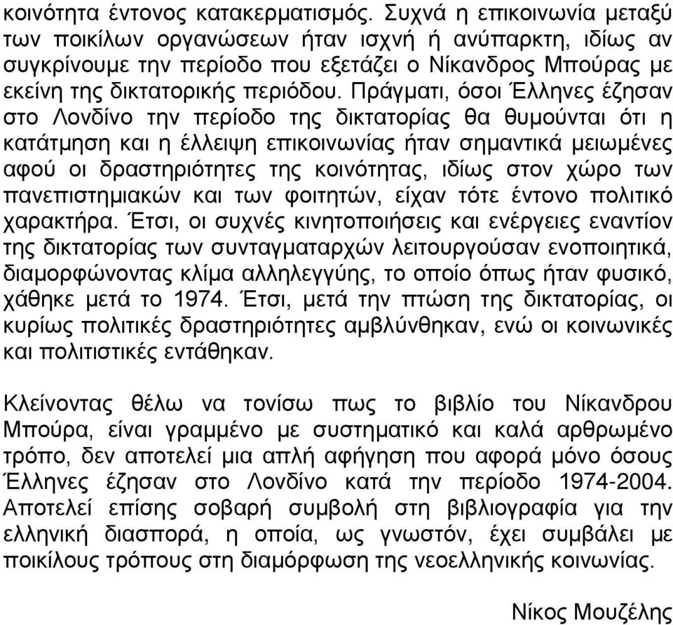 Πράγματι, όσοι Έλληνες έζησαν στο Λονδίνο την περίοδο της δικτατορίας θα θυμούνται ότι η κατάτμηση και η έλλειψη επικοινωνίας ήταν σημαντικά μειωμένες αφού οι δραστηριότητες της κοινότητας, ιδίως