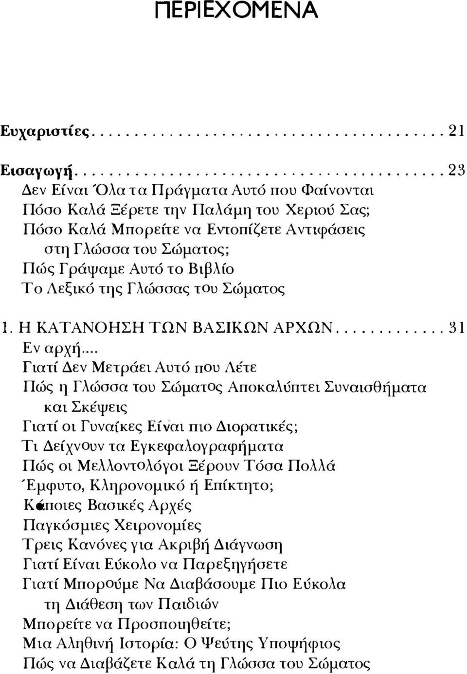 Σώματος; Πώς Γράψαμε Αυτό το Βιβλίο Το Λεξικό της Γλώσσας του Σώματος 1. Η ΚΑΤΑΝΟΗΣΗ ΤΩΝ ΒΑΣΙΚΩΝ ΑΡΧΩΝ............. 31 Εν αρχή.