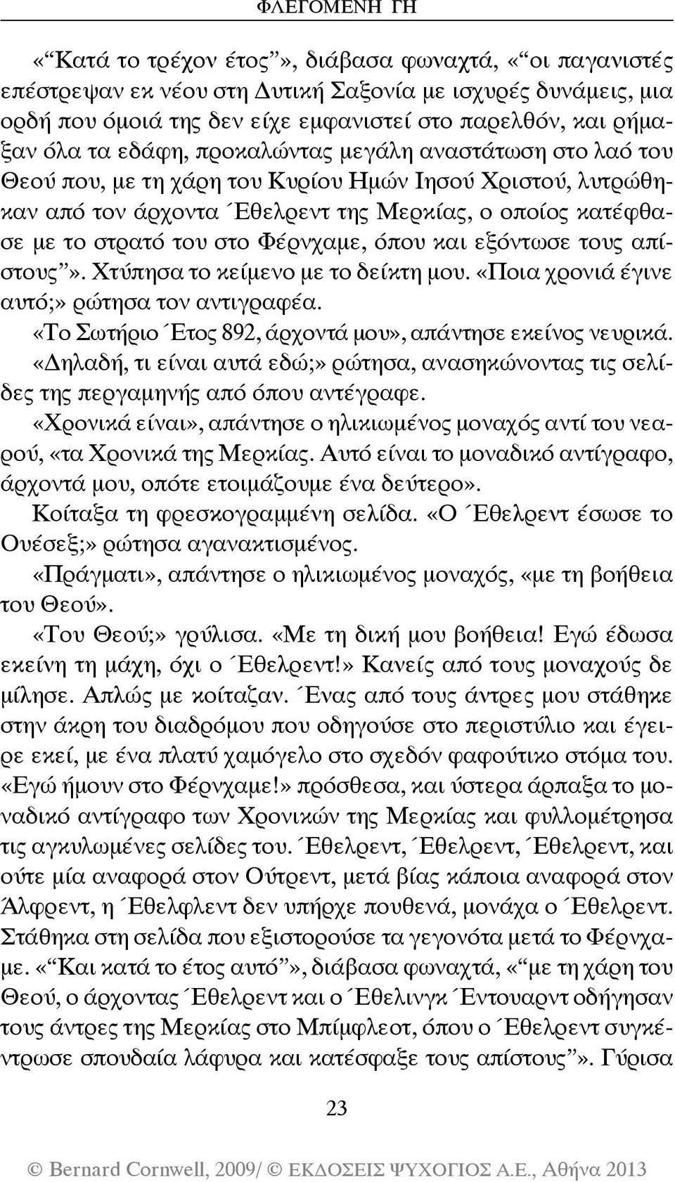 Φέρνχαμε, όπου και εξόντωσε τους απίστους». Χτύπησα το κείμενο με το δείκτη μου. «Ποια χρονιά έγινε αυτό;» ρώτησα τον αντιγραφέα. «Το Σωτήριο Έτος 892, άρχοντά μου», απάντησε εκείνος νευρικά.