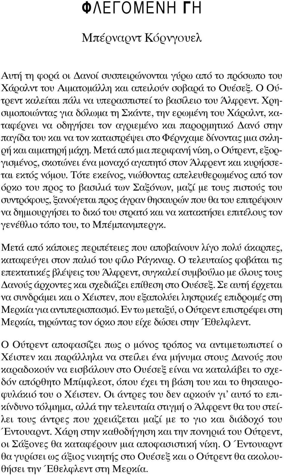 Χρησιμοποιώντας για δόλωμα τη Σκάντε, την ερωμένη του Χά ραλντ, καταφέρνει να οδηγήσει τον αγριεμένο και παρορμητικό Δανό στην παγίδα του και να τον καταστρέψει στο Φέρνχαμε δίνοντας μια σκληρή και