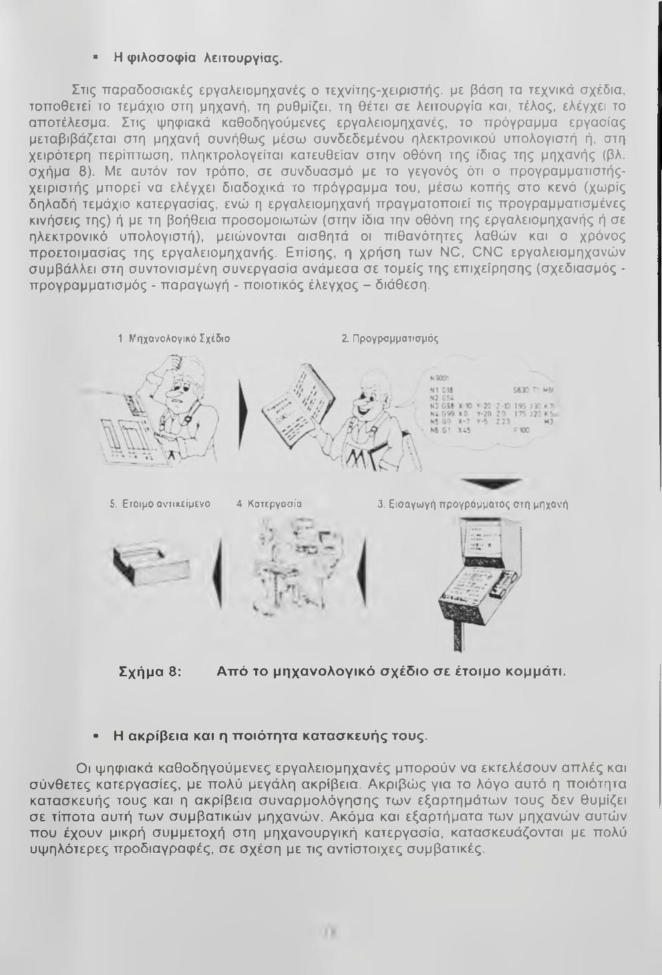 Στις ψηφιακά καθοδηγούμενες εργαλειομηχανές, το πρόγραμμα εργασίας μεταβιβάζεται στη μηχανή συνήθως μέσω συνδεδεμένου ηλεκτρονικού υπολογιστή ή, στη χειρότερη περίπτωση, πληκτρολογείται κατευθείαν