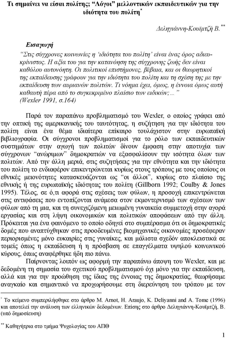 Οι πολιτικοί επιστήμονες, βέβαια, και οι θεωρητικοί της εκπαίδευσης γράφουν για την ιδιότητα του πολίτη και τη σχέση της με την εκπαίδευση των αυριανών πολιτών.