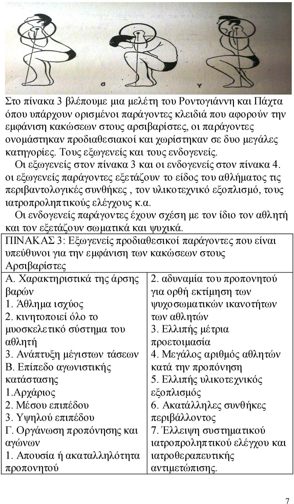 οι εξωγενείς παράγοντες εξετάζουν το είδος του αθλήματος τις περιβαντολογικές συνθήκες, τον υλικοτεχνικό εξοπλισμό, τους ιατροπροληπτικούς ελέγχους κ.α. Οι ενδογενείς παράγοντες έχουν σχέση με τον ίδιο τον αθλητή και τον εξετάζουν σωματικά και ψυχικά.