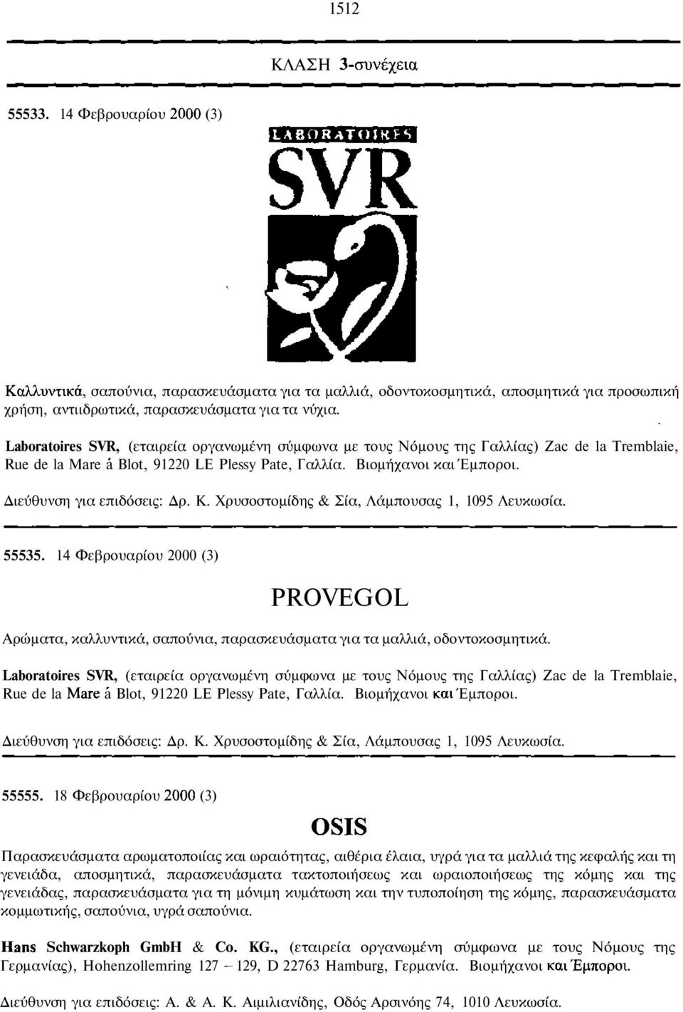 Κ. Χρυσοστοµίδης & Σία, Λάµπουσας 1, 1095 Λευκωσία. 55535. 14 Φεβρουαρίου 2000 (3) PROVEGOL Αρώµατα, καλλυντικά, σαπούνια, παρασκευάσµατα για τα µαλλιά, οδοντοκοσµητικά.