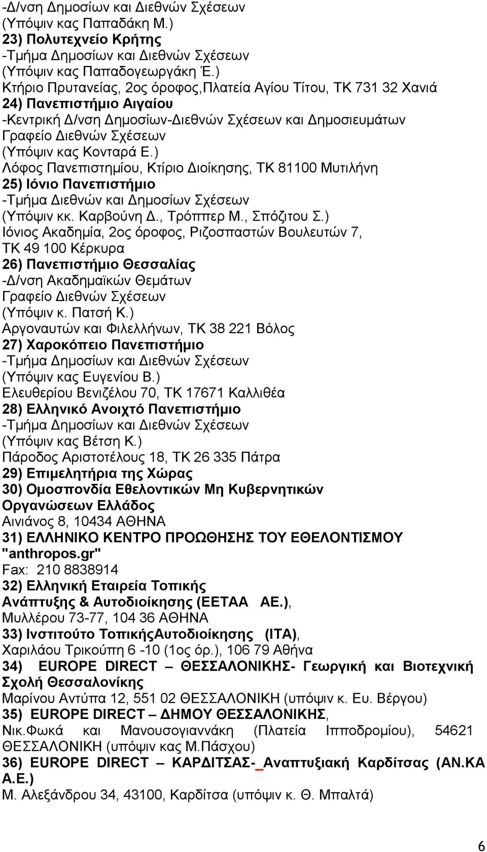 ) Λόφος Πανεπιστημίου, Κτίριο Διοίκησης, ΤΚ 81100 Μυτιλήνη 25) Ιόνιο Πανεπιστήμιο -Τμήμα Διεθνών και Δημοσίων Σχέσεων (Υπόψιν κκ. Καρβούνη Δ., Τρόππερ Μ., Σπόζιτου Σ.