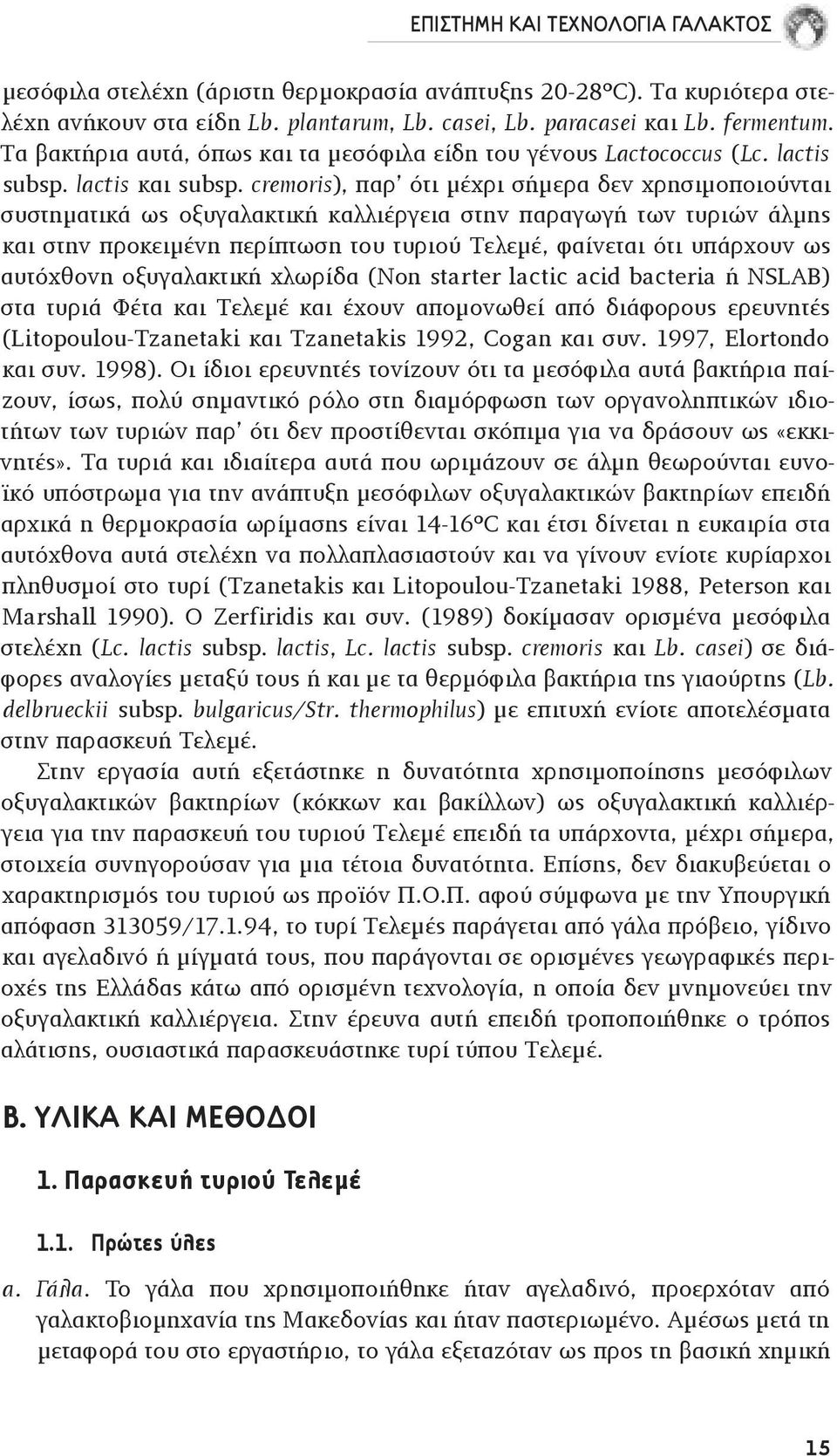 cremoris), παρ ότι µέχρι σήµερα δεν χρησιµοποιούνται συστηµατικά ως οξυγαλακτική καλλιέργεια στην παραγωγή των τυριών άλµης και στην προκειµένη περίπτωση του τυριού Τελεµέ, φαίνεται ότι υπάρχουν ως