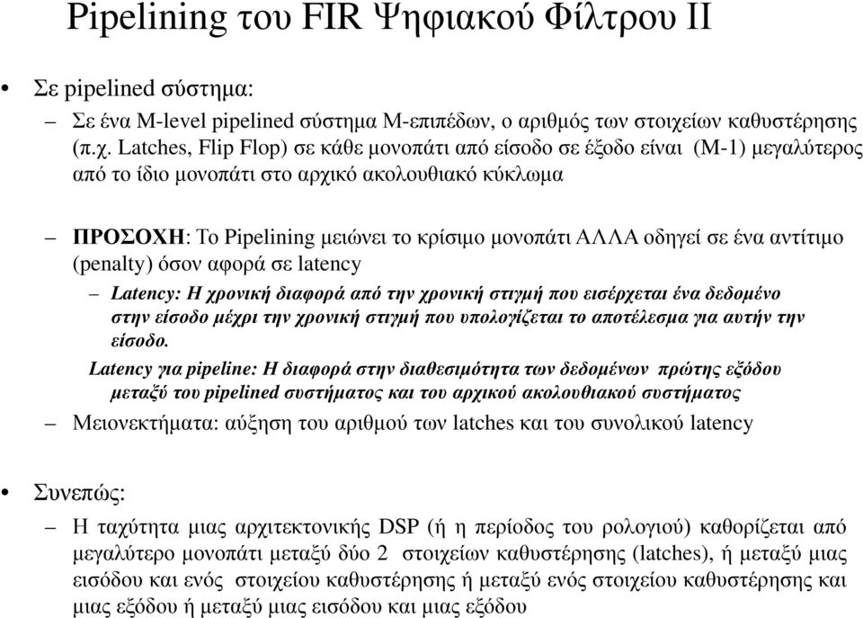 Latches, Flip Flop) σε κάθε μονοπάτι από είσοδο σε έξοδο είναι (M-1) μεγαλύτερος από το ίδιο μονοπάτι στο αρχικό ακολουθιακό κύκλωμα ΠΡΟΣΟΧΗ: Το Pipelining μειώνει το κρίσιμο μονοπάτι ΑΛΛΑ οδηγεί σε