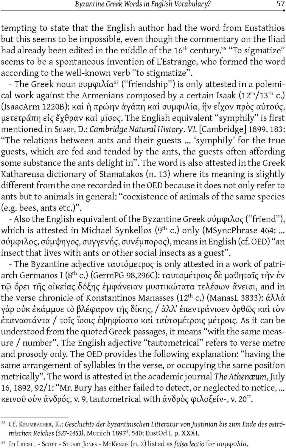 century. 26 To sigmatize seems to be a spontaneous invention of L Estrange, who formed the word according to the well-known verb to stigmatize.