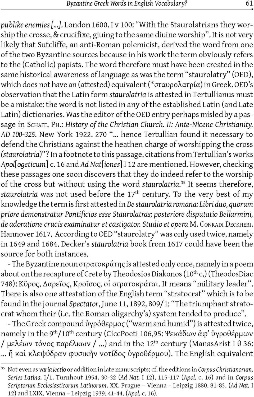 The word therefore must have been created in the same historical awareness of language as was the term staurolatry (OED), which does not have an (attested) equivalent (*σταυρολατρία) in Greek.