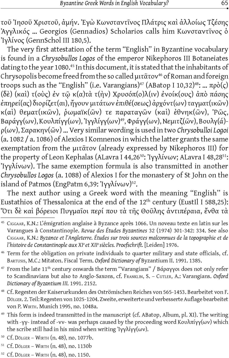 The very first attestation of the term English in Byzantine vocabulary is found in a Chrysobullos Logos of the emperor Nikephoros III Botaneiates dating to the year 1080.