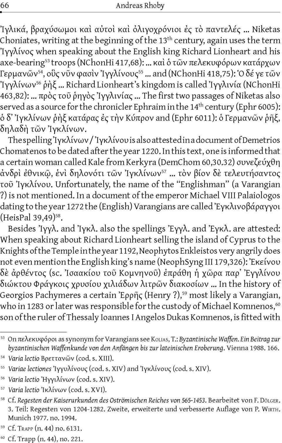 Richard Lionheart s kingdom is called Ἰγγλινία (NChonHi 463,82): πρὸς τοῦ ῥηγὸς Ἰγγλινίας The first two passages of Niketas also served as a source for the chronicler Ephraim in the 14 th century