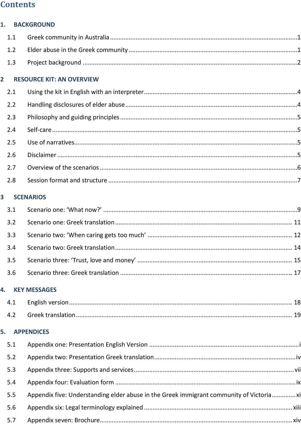 ..6 2.8 Session format and structure...7 3 SCENARIOS 3.1 Scenario one: What now?...9 3.2 Scenario one: Greek translation... 11 3.3 Scenario two: When caring gets too much... 12 3.