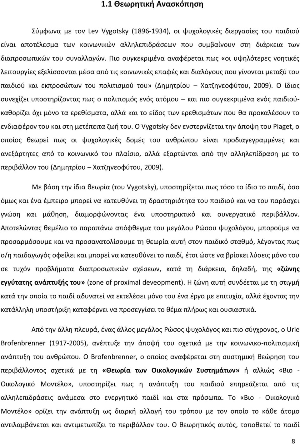 Πιο συγκεκριμένα αναφέρεται πως «οι υψηλότερες νοητικές λειτουργίες εξελίσσονται μέσα από τις κοινωνικές επαφές και διαλόγους που γίνονται μεταξύ του παιδιού και εκπροσώπων του πολιτισμού του»