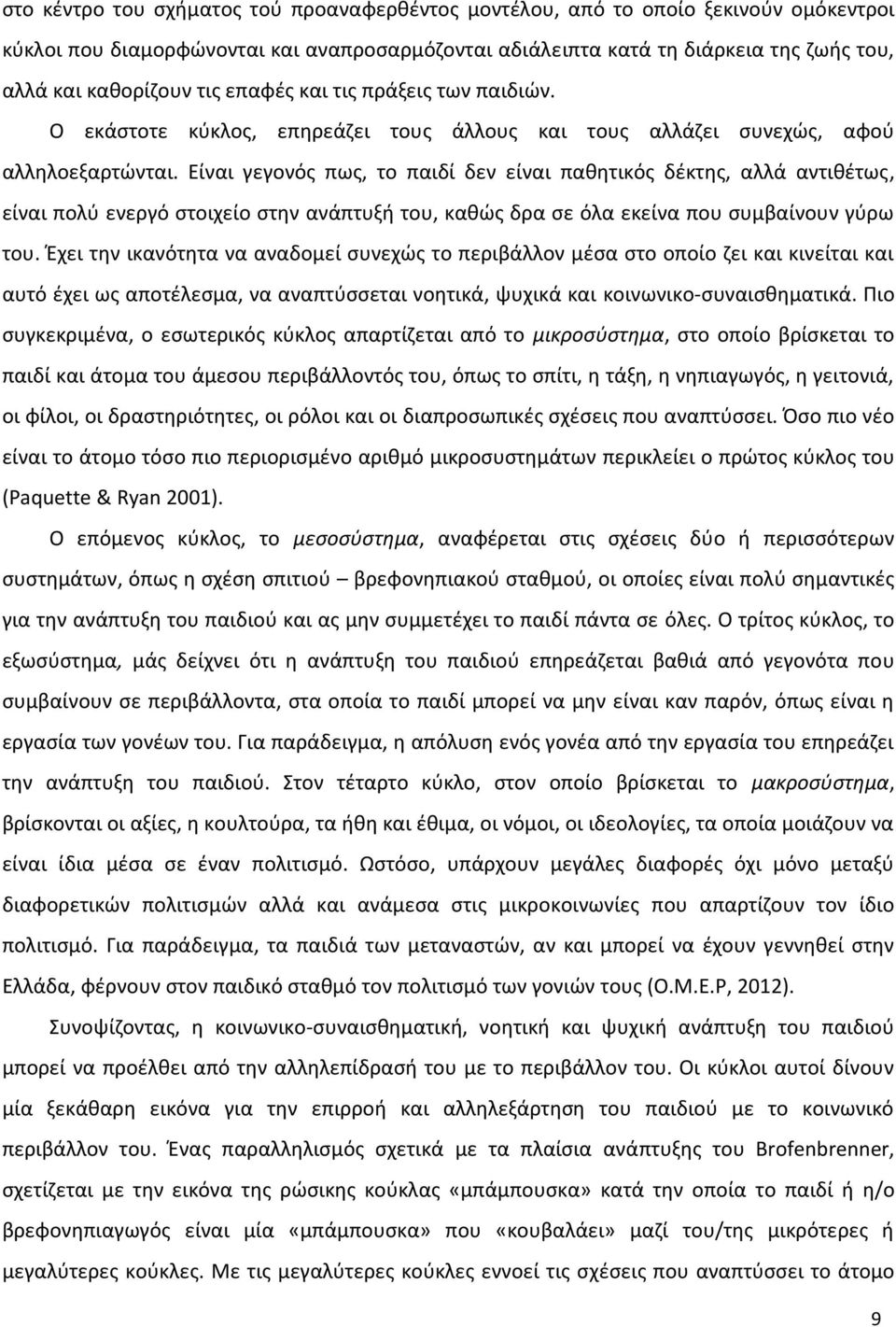 Είναι γεγονός πως, το παιδί δεν είναι παθητικός δέκτης, αλλά αντιθέτως, είναι πολύ ενεργό στοιχείο στην ανάπτυξή του, καθώς δρα σε όλα εκείνα που συμβαίνουν γύρω του.